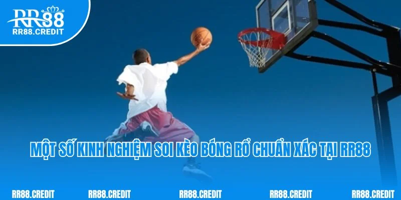 Một số kinh nghiệm soi kèo bóng rổ chuẩn xác