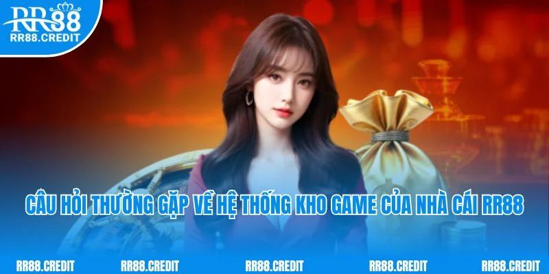 Câu hỏi thường gặp về hệ thống kho game của nhà cái