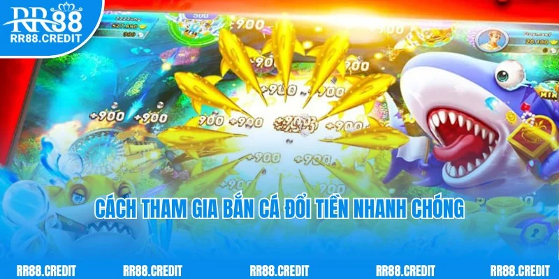Hướng dẫn tham gia bắn cá đổi tiền nhanh chóng