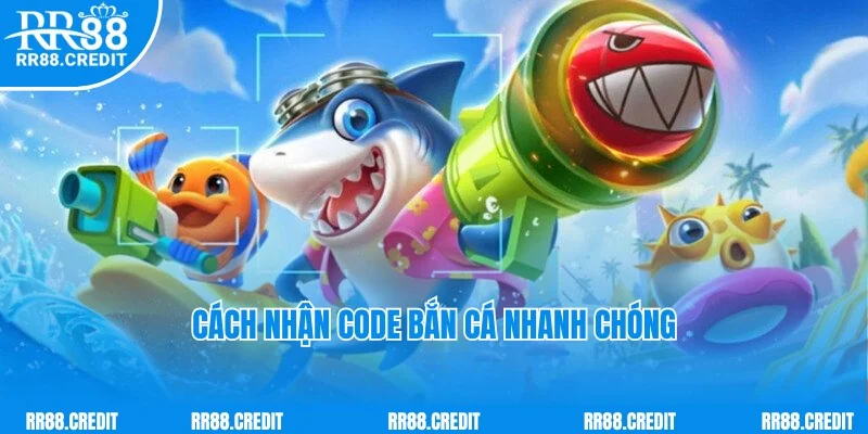 Các cách nhận code bắn cá nhanh chóng dành cho