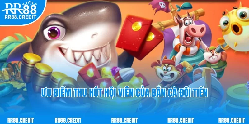 Ưu điểm nổi trội và thu hút của game bắn cá đổi